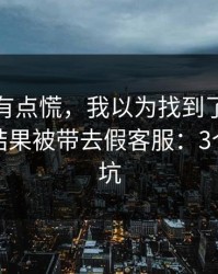 说实话有点慌，我以为找到了爱游戏下载，结果被带去假客服：3个快速避坑