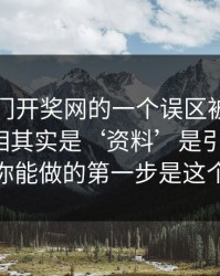 关于澳门开奖网的一个误区被反复传播：真相其实是‘资料’是引流工具：你能做的第一步是这个