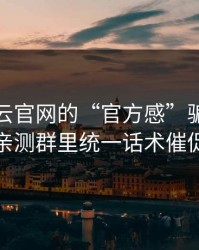 别被开云官网的“官方感”骗了，我亲测群里统一话术催促